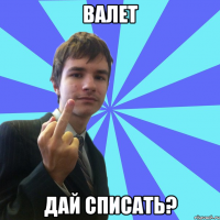 валет дай списать?