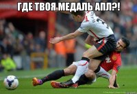 ГДЕ ТВОЯ МЕДАЛЬ АПЛ?! 