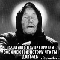  Заходишь в аудиторию и все смеются, потому что ты долбаеб