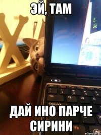 эй, там дай ино парче сирини