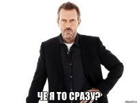  Че я то сразу?
