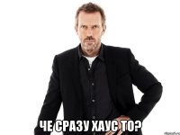  Че сразу Хаус то?
