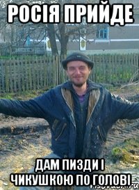 Росія прийде дам пизди і чикушкою по голові