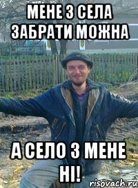 мене з села забрати можна а село з мене ні!