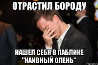 ОТРАСТИЛ БОРОДУ НАШЕЛ СЕБЯ В ПАБЛИКЕ "НАИВНЫЙ ОЛЕНЬ"