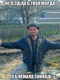 не п¡зд¡ла б твоя морда то б немала синяк¡в