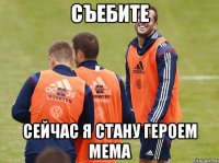 съебите сейчас Я СТАНУ ГЕРОЕМ МЕМА