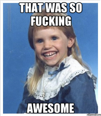THAT WAS SO FUCKING AWESOME