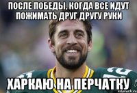 После победы, когда все идут пожимать друг другу руки Харкаю на перчатку