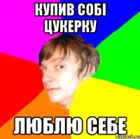 купив собі цукерку люблю себе