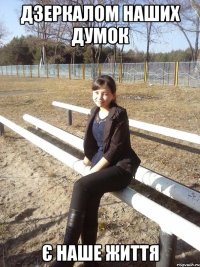 дзеркалом наших думок є наше життя
