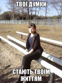 твої думки стають твоїм життям