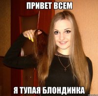 привет всем я тупая блондинка