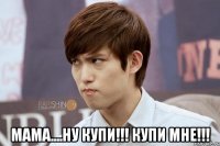  Мама....ну купи!!! купи мне!!!
