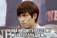  Ен Хва на диете..поэтому мы все голодаем...