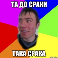 та до сраки така срака