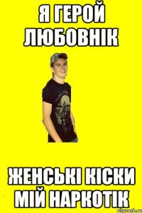 я герой любовнік женські кіски мій наркотік