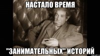 настало время "занимательных" историй