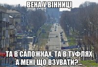 Вена у Вінниці та в сапожках, та в туфлях А мені що взувати?...