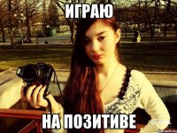 Играю На позитиве