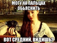 Могу на пальцах обьяснить Вот средний, видишь?