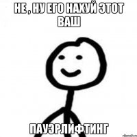 Не , ну его нахуй этот ваш пауэрлифтинг