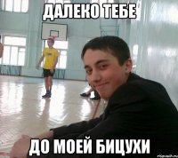 Далеко тебе до моей бицухи