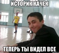 Историк качек Теперь ты видел все