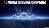 ПОМНИМ. ЛЮБИМ. СКОРБИМ 