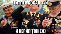гитлер сосал хуй и керил тоже)))