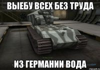 выебу всех без труда из германии вода