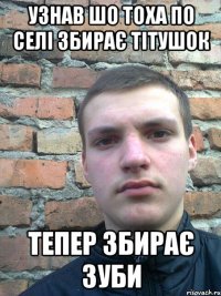 узнав шо тоха по селі збирає тітушок тепер збирає зуби