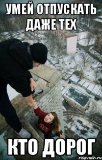 умей отпускать даже тех кто дорог