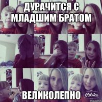 дурачится с младшим братом великолепно