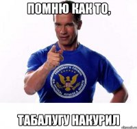 помню как то, табалугу накурил