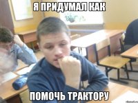 я придумал как помочь трактору