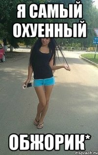 я самый охуенный ОБЖОРИК*