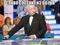 СЛОВО СОСТОИТ ИЗ 9 БУКВ 
