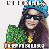 Можно вопрос? Почему я водовоз