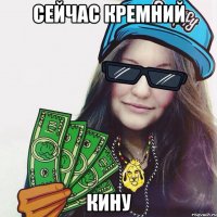 Сейчас кремний Кину