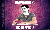 Навчання ?.. нє не чув ..!