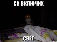 СИ ВКЛЮЧИХ СВЕТ