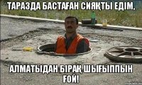 Таразда бастаған сияқты едім, Алматыдан бірақ шығыппын ғой!