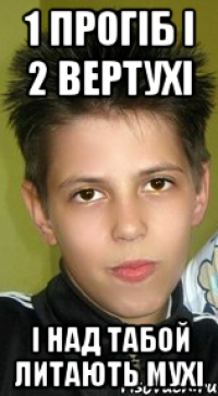 1 прогiб i 2 вертухi I над табой литають мухi