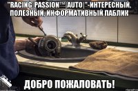 "Racing|Passion™|Auto|"-Интересный, Полезный, Информативный паблик Добро Пожаловать!