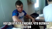  когда кто-то сказал, что велики отстой