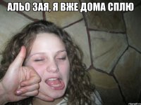 альо зая, я вже дома сплю 