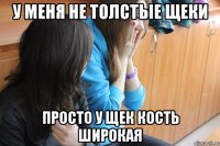 у меня не толстые щеки просто у щек кость широкая