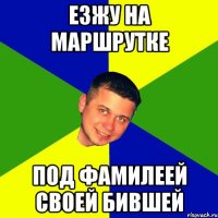 езжу на маршрутке под фамилеей своей бившей