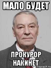 Мало будет Прокурор накинет